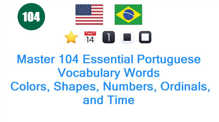 Master 104 Essential Portuguese Vocabulary Words: Colors, Shapes, Numbers, Ordinals, and Time